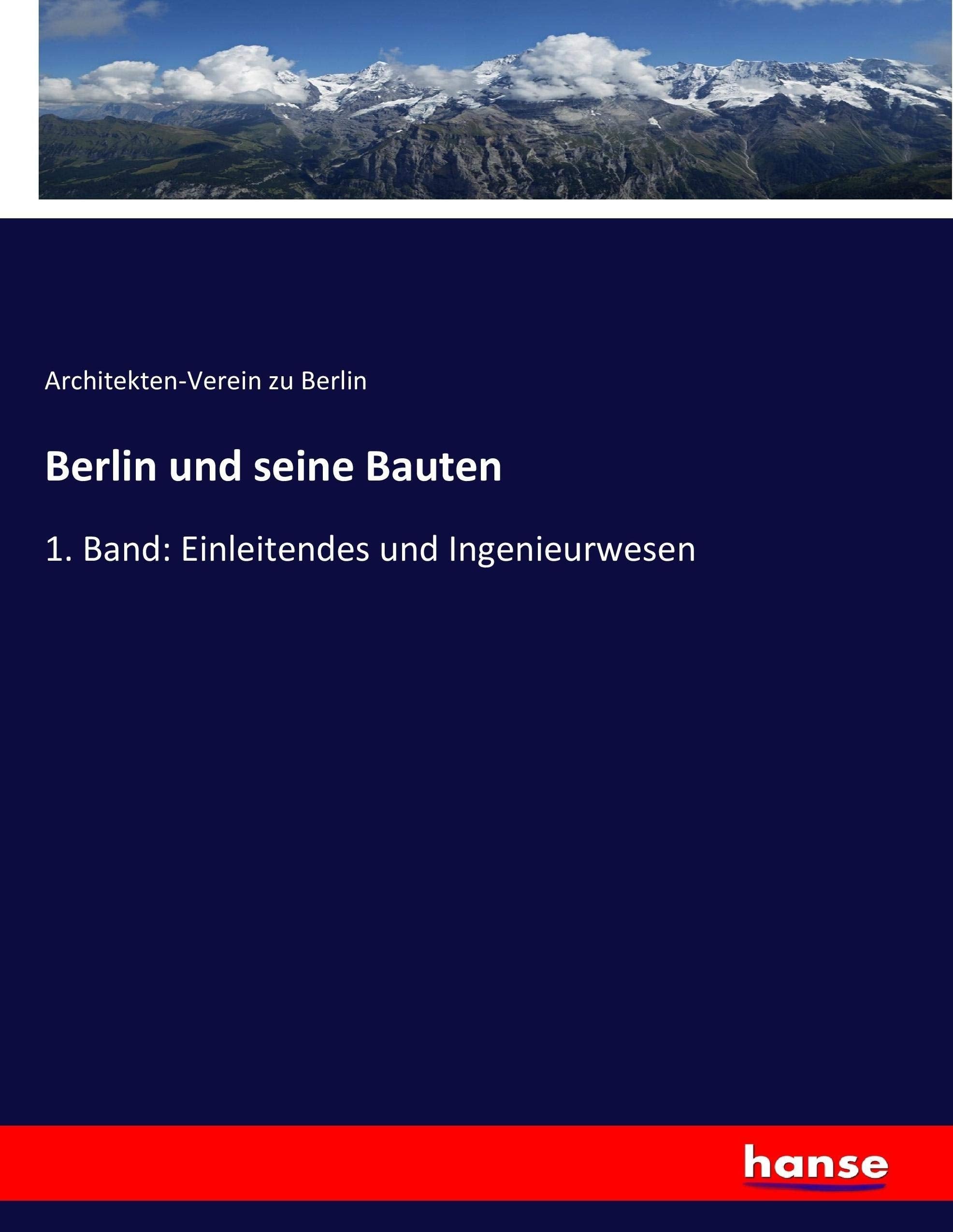 Berlin und seine Bauten: 1. Band: Einleitendes und Ingenieurwesen Business & Technology