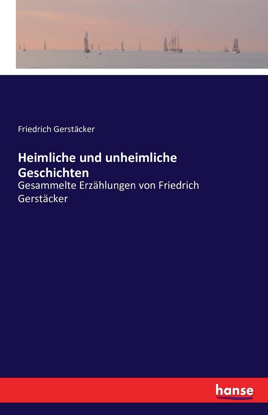 Heimliche und unheimliche Geschichten: Gesammelte Erzählungen von Friedrich Gerstäcker Books