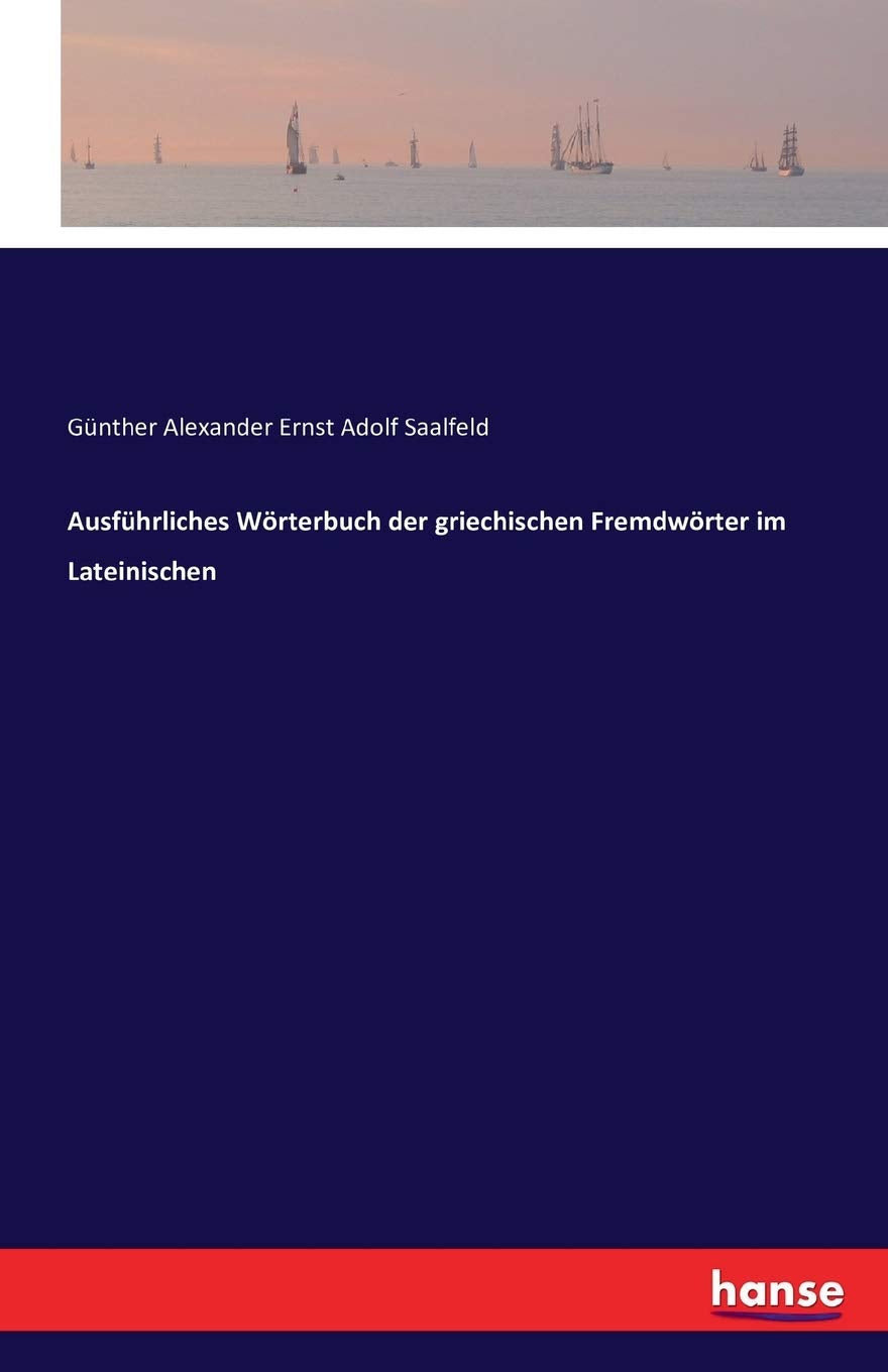Ausführliches Wörterbuch der griechischen Fremdwörter im Lateinischen: Ausführliches historischkritisches Wörtebuch der griechischen Lehn und Fremdwörter im lateinischen Classics