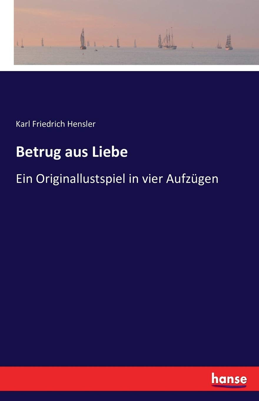 Betrug aus Liebe: Ein Originallustspiel in vier Aufzügen Classics
