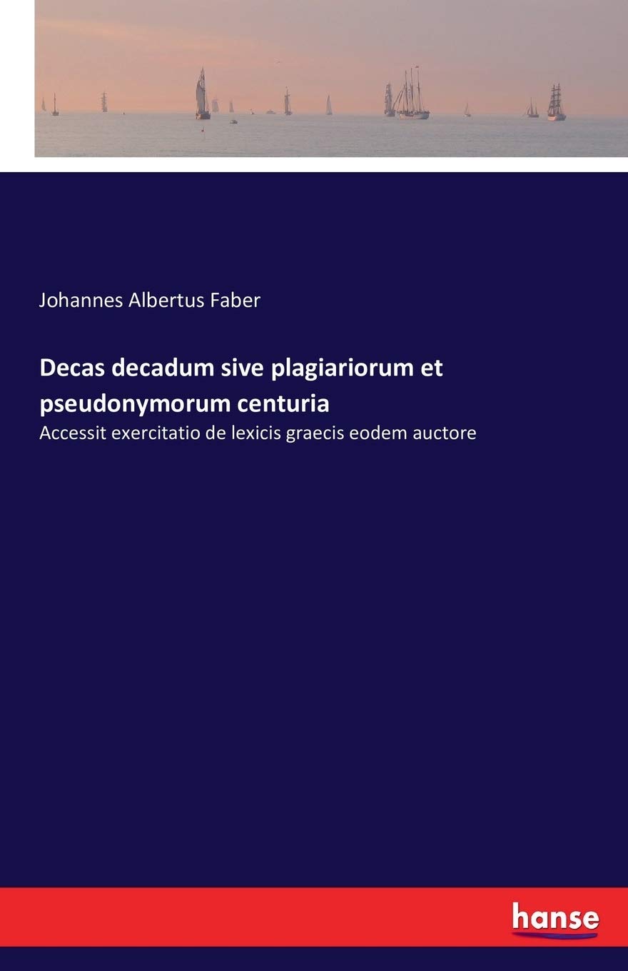 Decas decadum sive plagiariorum et pseudonymorum centuria: Accessit exercitatio de lexicis graecis eodem auctore Classics