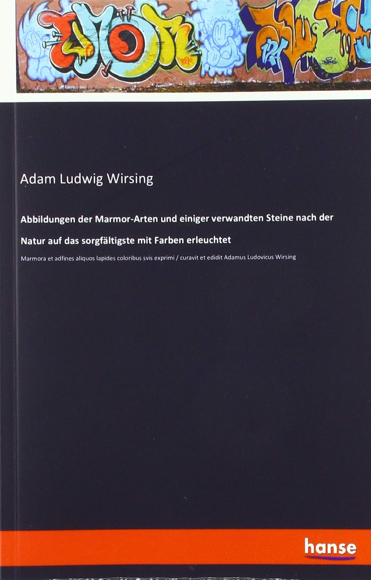 Abbildungen der Marmor-Arten und einiger verwandten Steine nach der Natur auf das sorgfältigste mit Farben erleuchtet: Marmora et adfines aliquos ... / curavit et edidit Adamus Ludovicus Wirsing Books