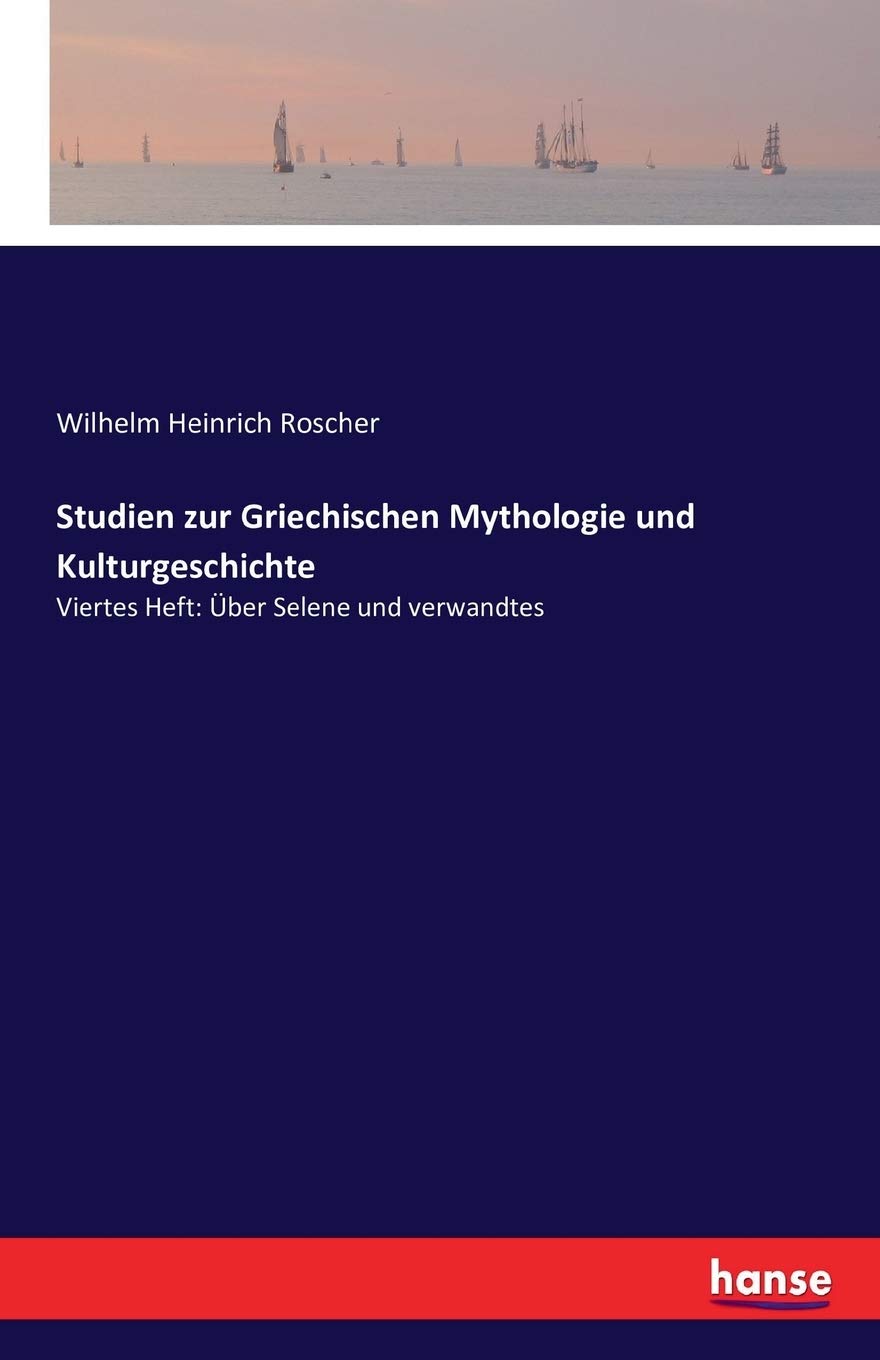 Studien zur Griechischen Mythologie und Kulturgeschichte: Viertes Heft: Über Selene und verwandtes Books