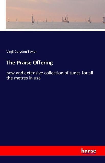 The Praise Offering: new and extensive collection of tunes for all the metres in use ... Classics