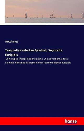 Tragoediae selectae Aeschyli, Sophoclis, Euripidis.: Cum duplici interpretatione Latina, vna ad verbum, altera carmine. Ennianae interpretationes locorum aliquot Euripidis Classics