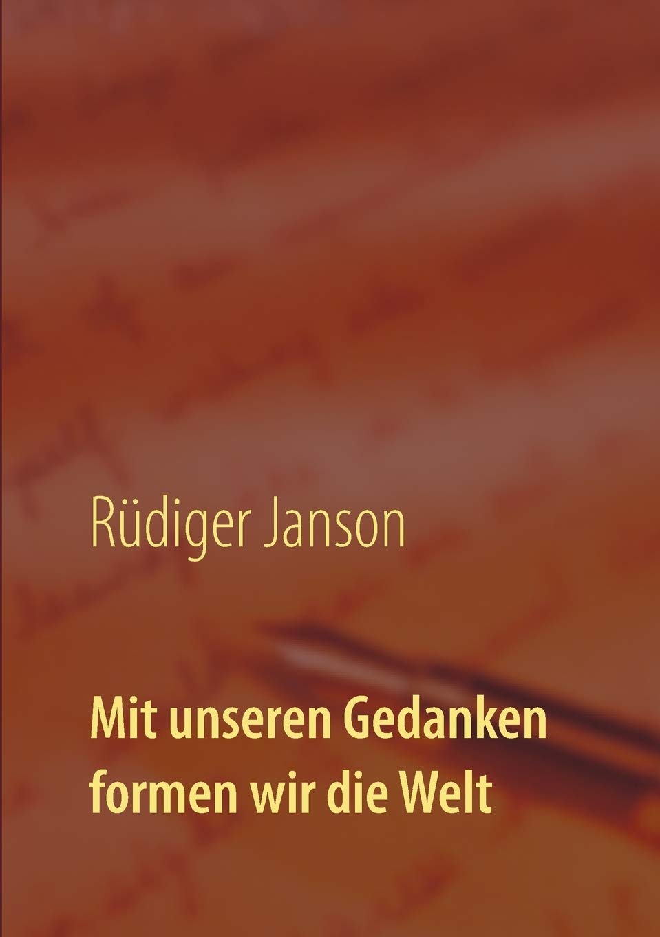 Mit unseren Gedanken formen wir die Welt: Inspirierende Texte von R. Janson Religion & Esotericism
