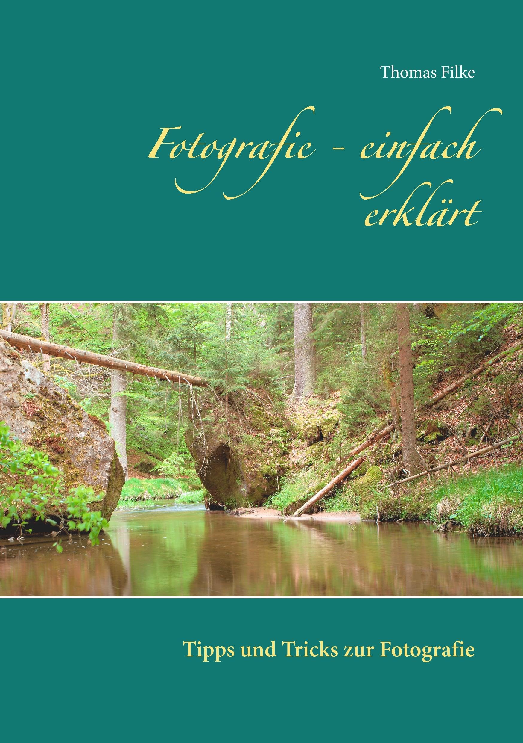 Fotografie - einfach erklärt: Tipps und Tricks zur Fotografie Photography