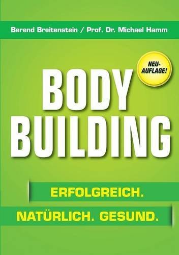 Bodybuilding. Erfolgreich, natürlich, gesund Health, Nutrition & Fitness