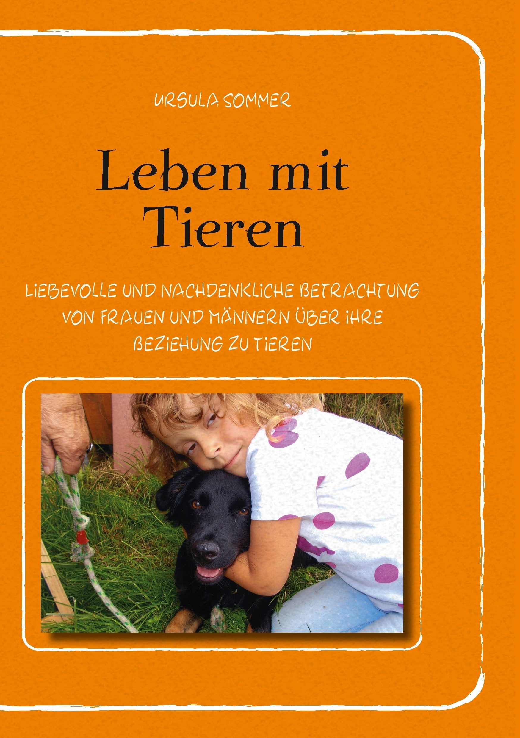 Leben mit Tieren: Liebevolle und nachdenkliche Betrachtung von Frauen und Männern über ihre Beziehung zu Tieren Pets