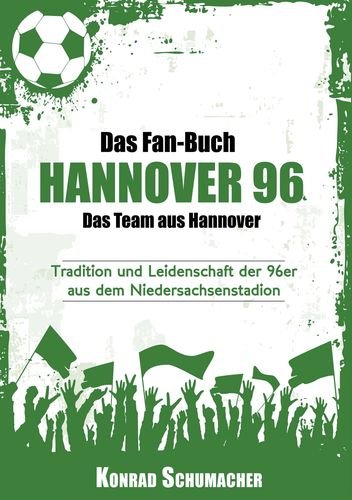 Das Fan-Buch Hannover 96 - Das Team aus Hannover: Tradition und Leidenschaft der 96er aus dem Niedersachsenstadion Contemporary literature