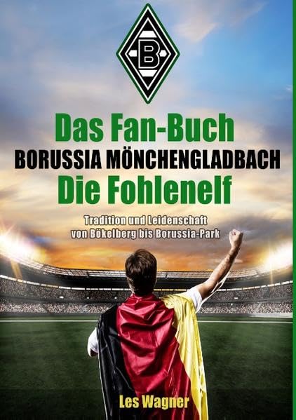 Das Fan-Buch Borussia Mönchengladbach - Die Fohlenelf: Tradition und Leidenschaft von Bökelberg bis Borussia-Park Contemporary literature