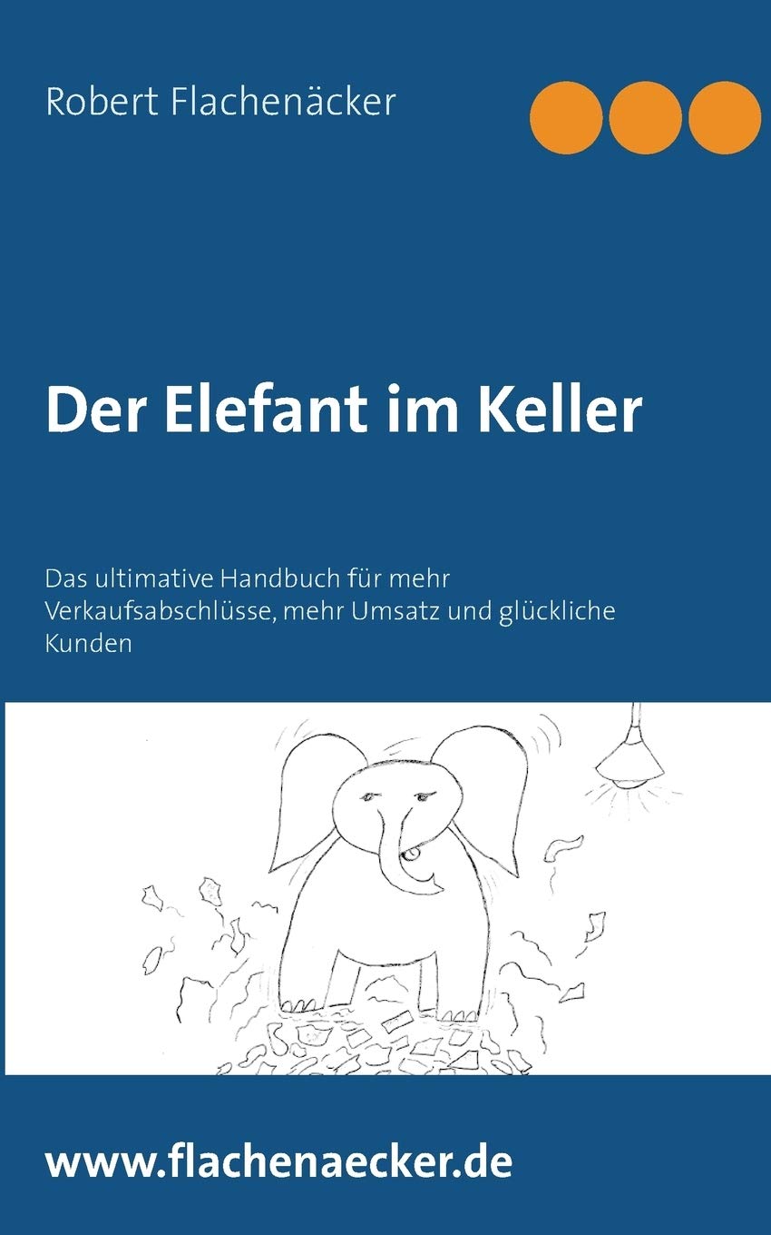 Der Elefant im Keller: Das ultimative Handbuch für mehr Verkaufsabschlüsse, mehr Umsatz und glückliche Kunden Law