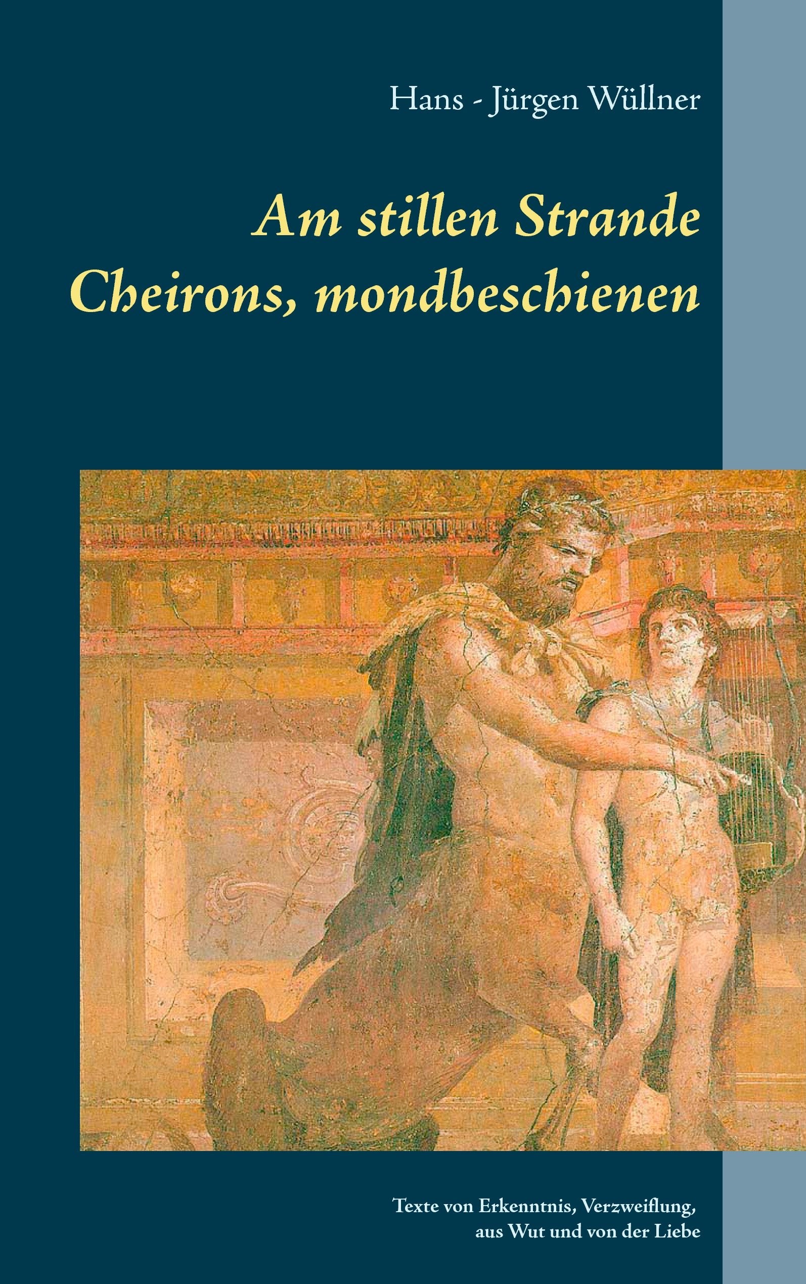 Am stillen Strande Cheirons, mondbeschienen: Texte von Erkenntnis, Verzweiflung, aus Wut und von der Liebe Poetry