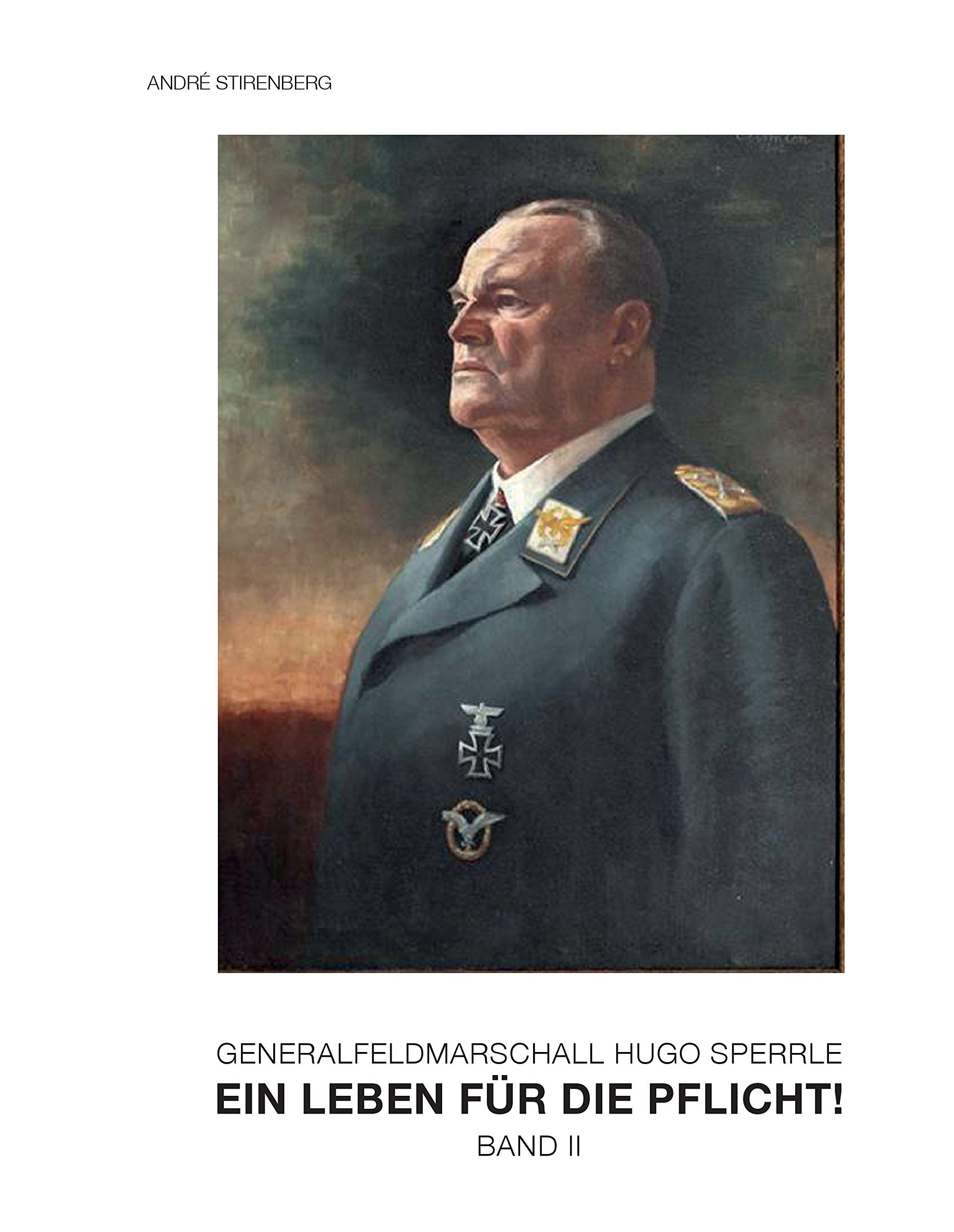 Generalfeldmarschall Hugo Sperrle: Ein Leben für die Pflicht Band 2 Politics & Society