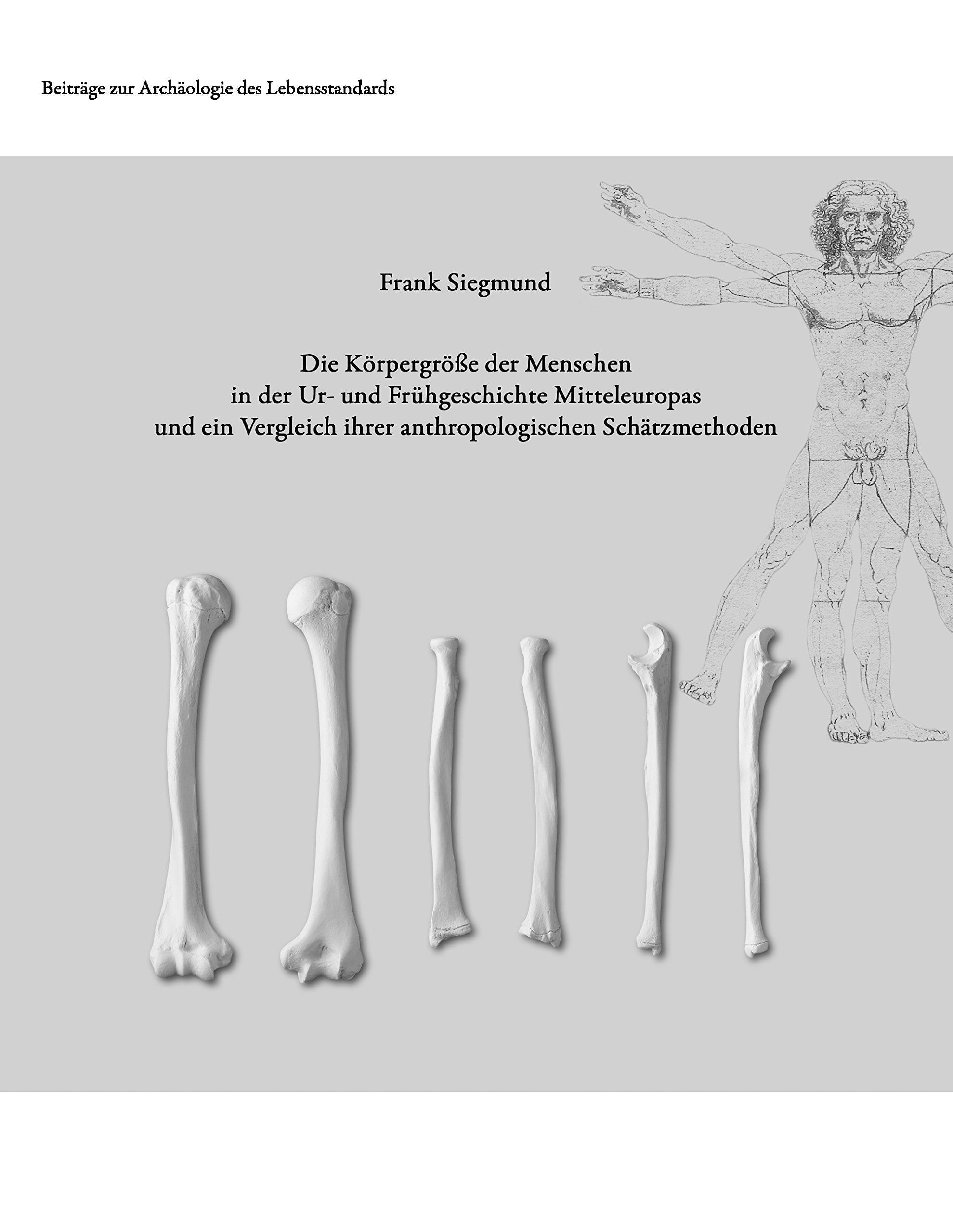 Die Körpergröße der Menschen in der Ur- und Frühgeschichte Mitteleuropas und ein Vergleich ihrer anthropologischen Schätzmethoden Social Sciences
