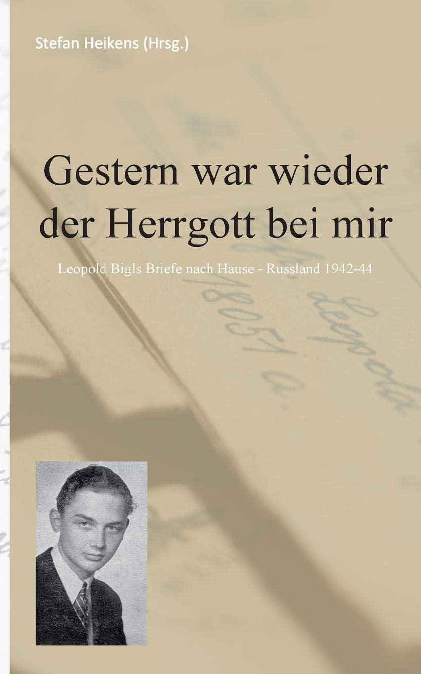 Gestern war wieder der Herrgott bei mir: Leopold Bigls Briefe von der russischen Front 1942-1944 Essays & Short Stories