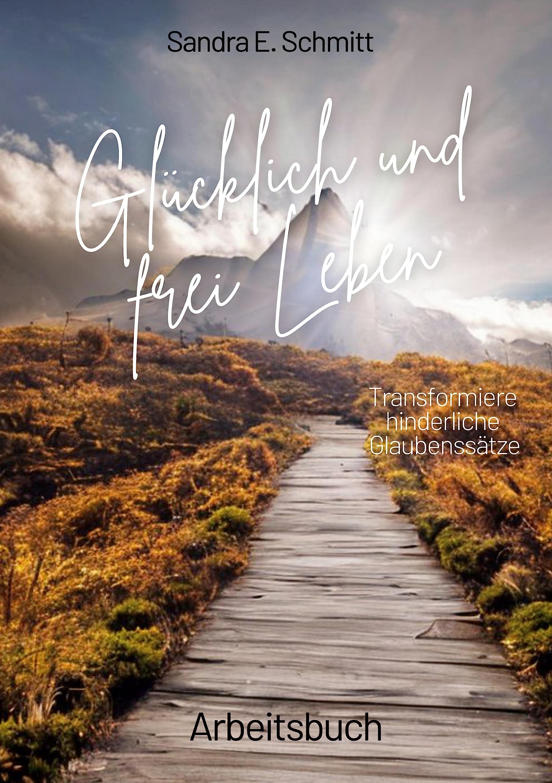 Glücklich und frei Leben - Transformiere hinderliche Glaubenssätze: Arbeitsbuch Leisure, Home & Garden
