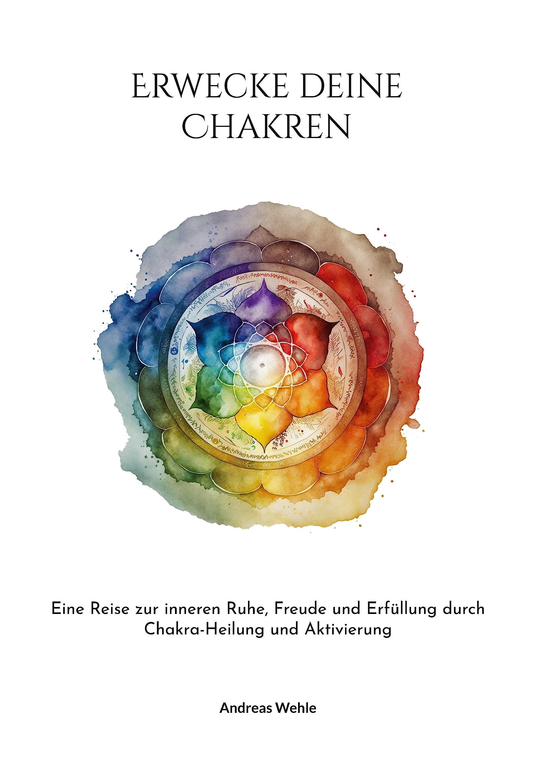 Erwecke deine Chakren: Eine Reise zur inneren Ruhe, Freude und Erfüllung durch Chakra-Heilung und Aktivierung Religion & Esotericism
