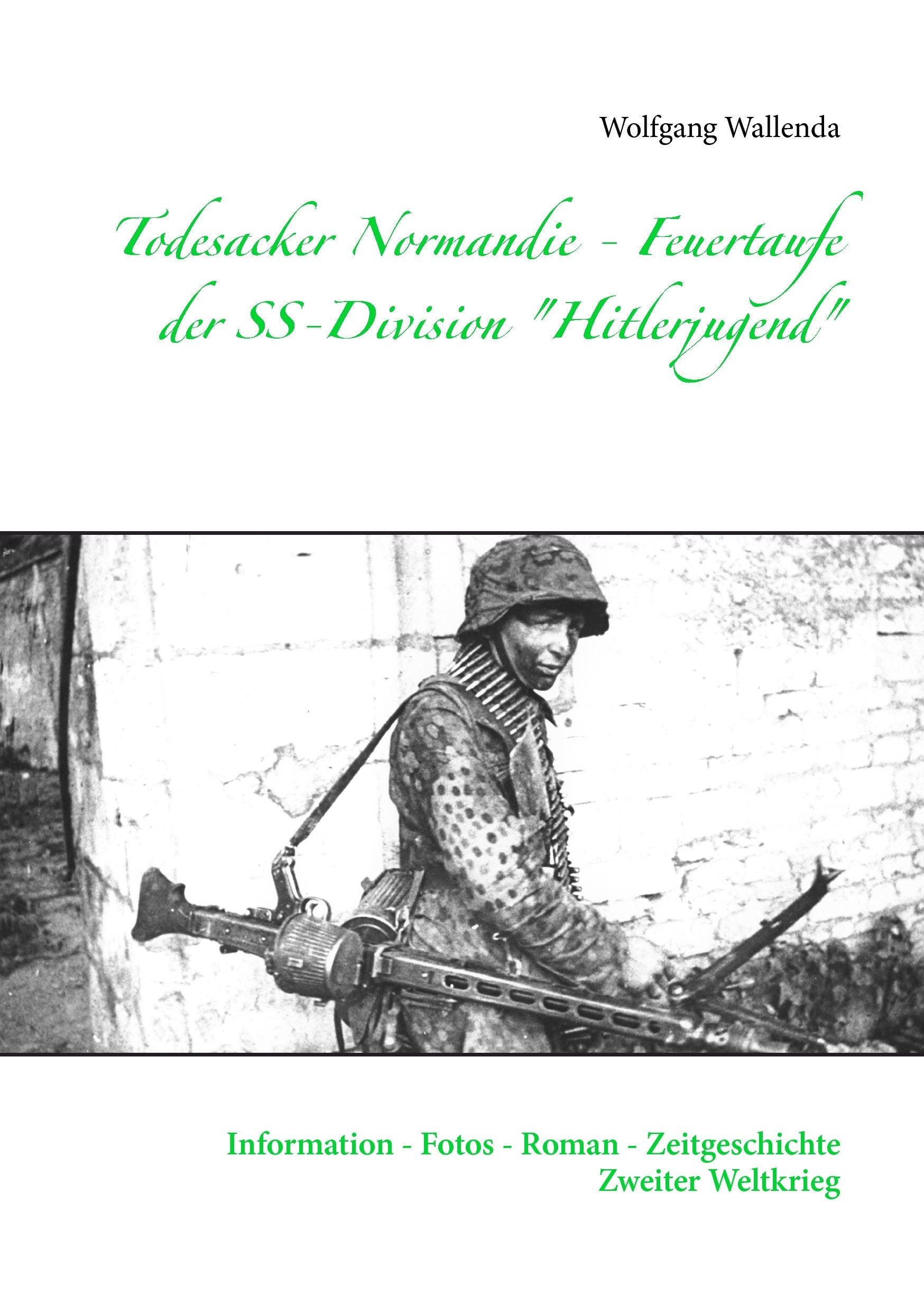 Todesacker Normandie - Feuertaufe der SS-Division "Hitlerjugend": Information - Fotos - Roman - Zeitgeschichte Zweiter Weltkrieg Action & Adventure