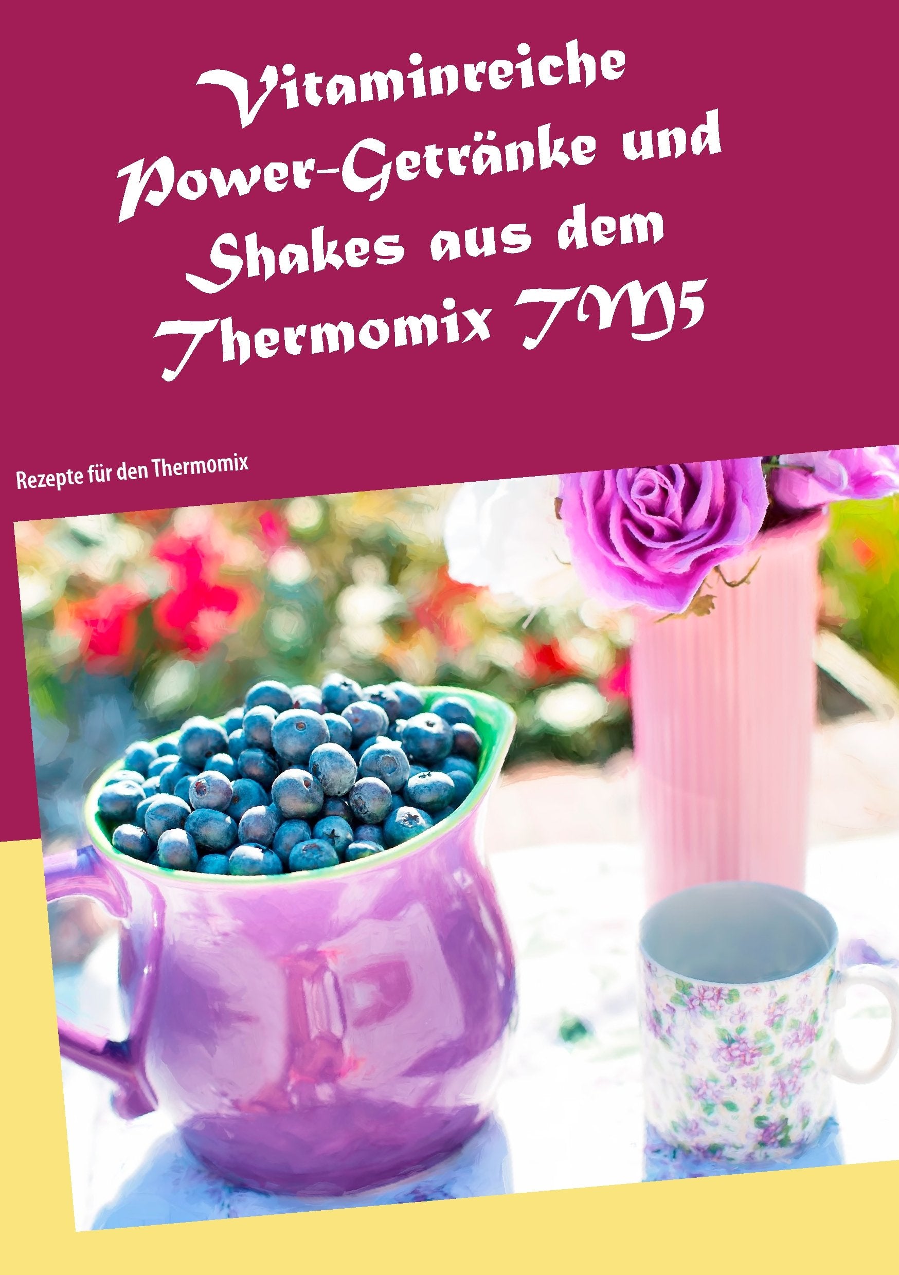 Vitaminreiche Power-Getränke und Shakes aus dem Thermomix TM5: Rezepte für den Thermomix Leisure, Home & Garden