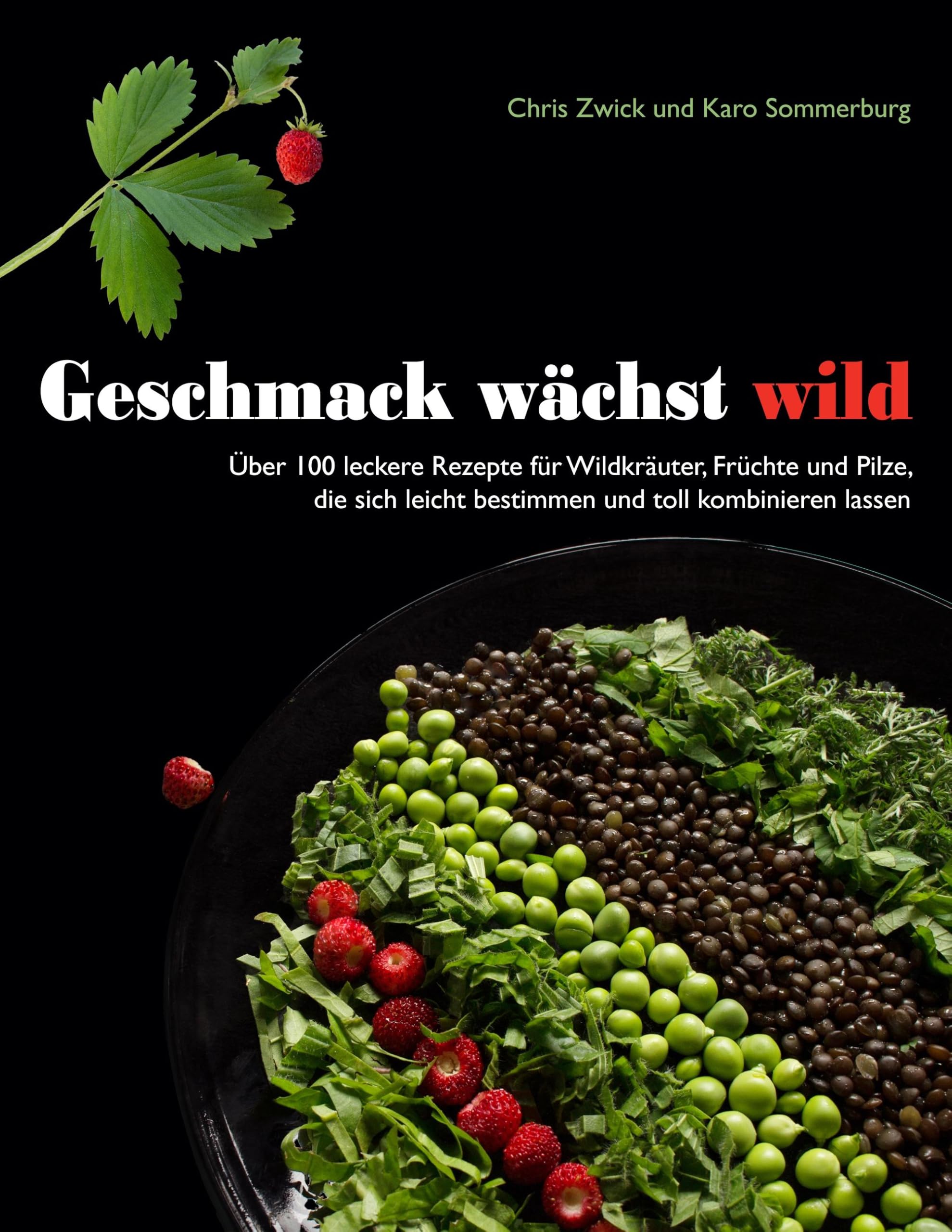 Geschmack wächst wild: Über 100 leckere Rezepte für Wildkräuter, Früchte und Pilze, die sich leicht bestimmen und toll kombinieren lassen book