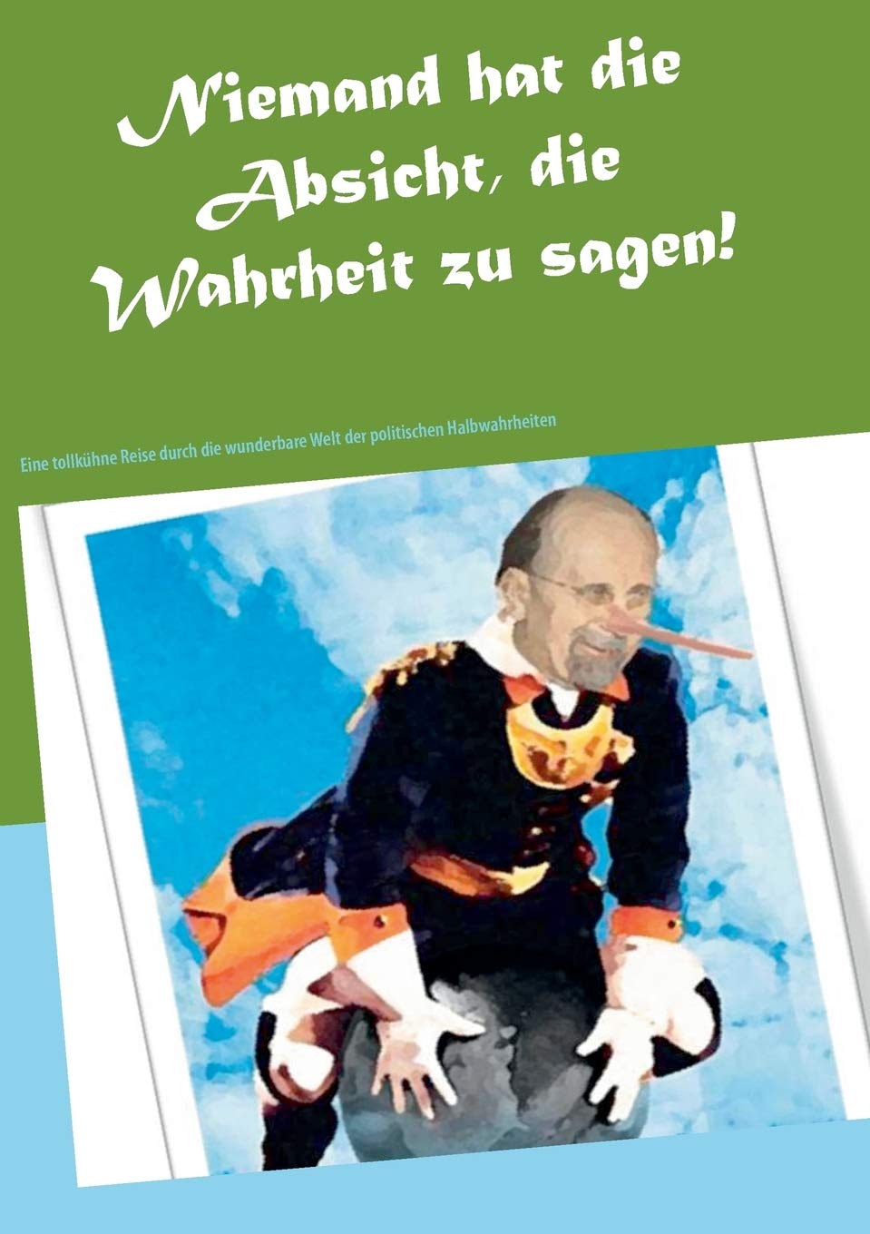 Niemand hat die Absicht, die Wahrheit zu sagen!: Eine tollkühne Reise durch die wunderbare Welt der politischen Halbwahrheiten Law