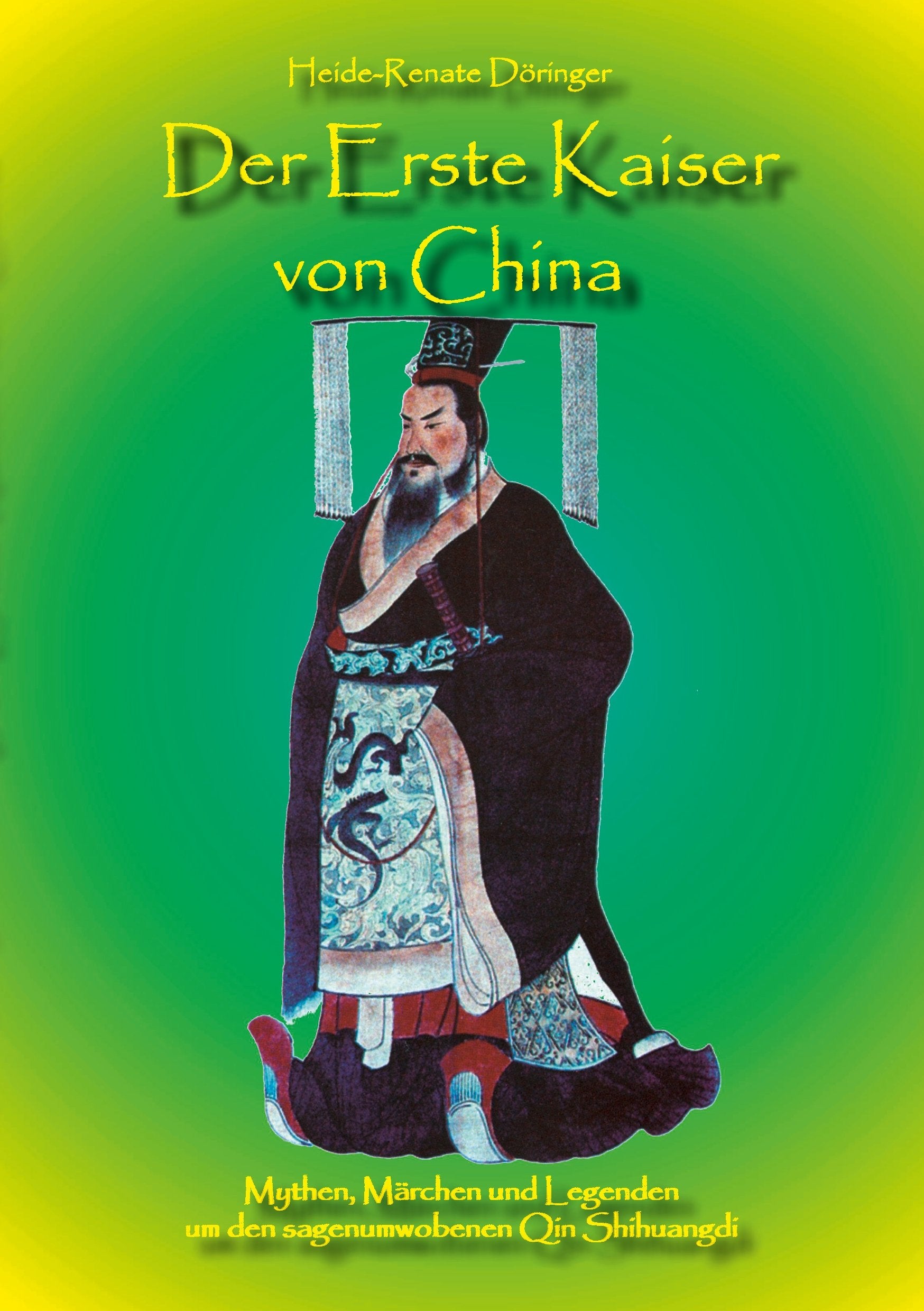 Der Erste Kaiser von China: Mythen, Märchen und Legenden um den sagenumwobenen Qin Shihuangdi Politics & History