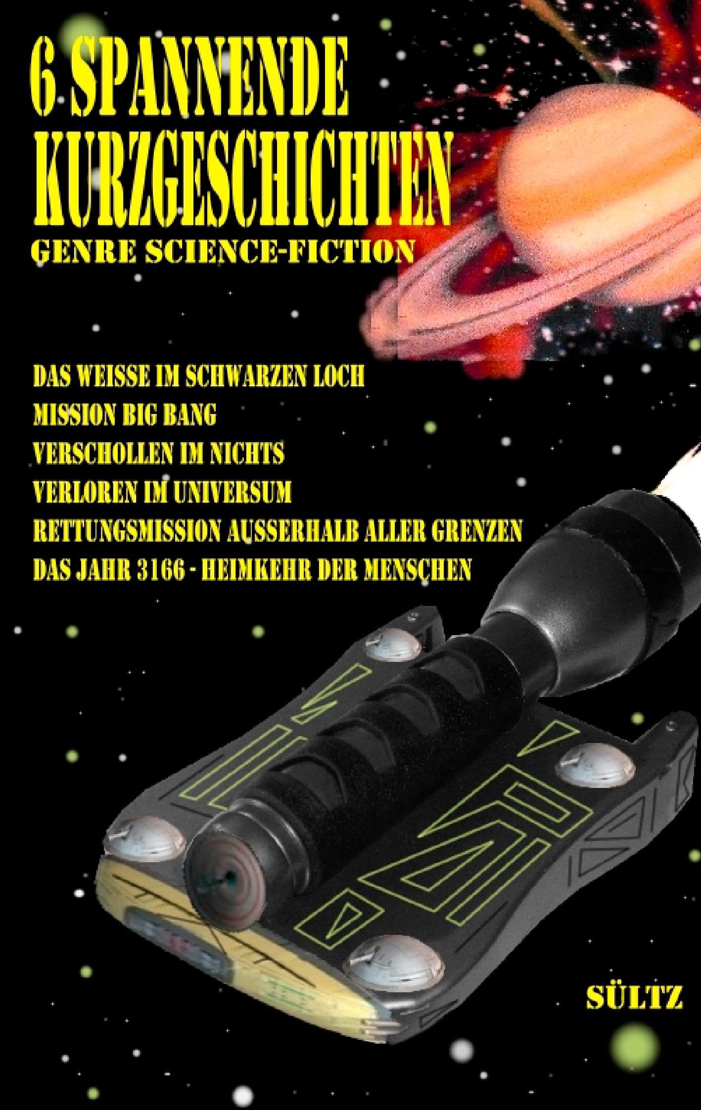 6 spannende Kurzgeschichten - Genre Science-Fiction: Das Weiße im Schwarzen Loch - Mission Big Bang - Verschollen im Nichts - Verloren im Universum - ... - Das Jahr 3166 – Heimkehr der Menschen Essays & Short Stories
