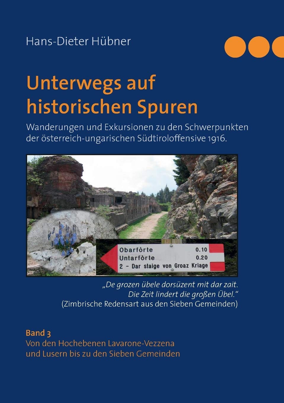 Unterwegs auf historischen Spuren. Wanderungen und Exkursionen zu den Schwerpunkten der österreich-ungarischen Südtiroloffensive 1916. Band 3: Von den ... und Lusern bis zu den Sieben Gemeinden Politics & History