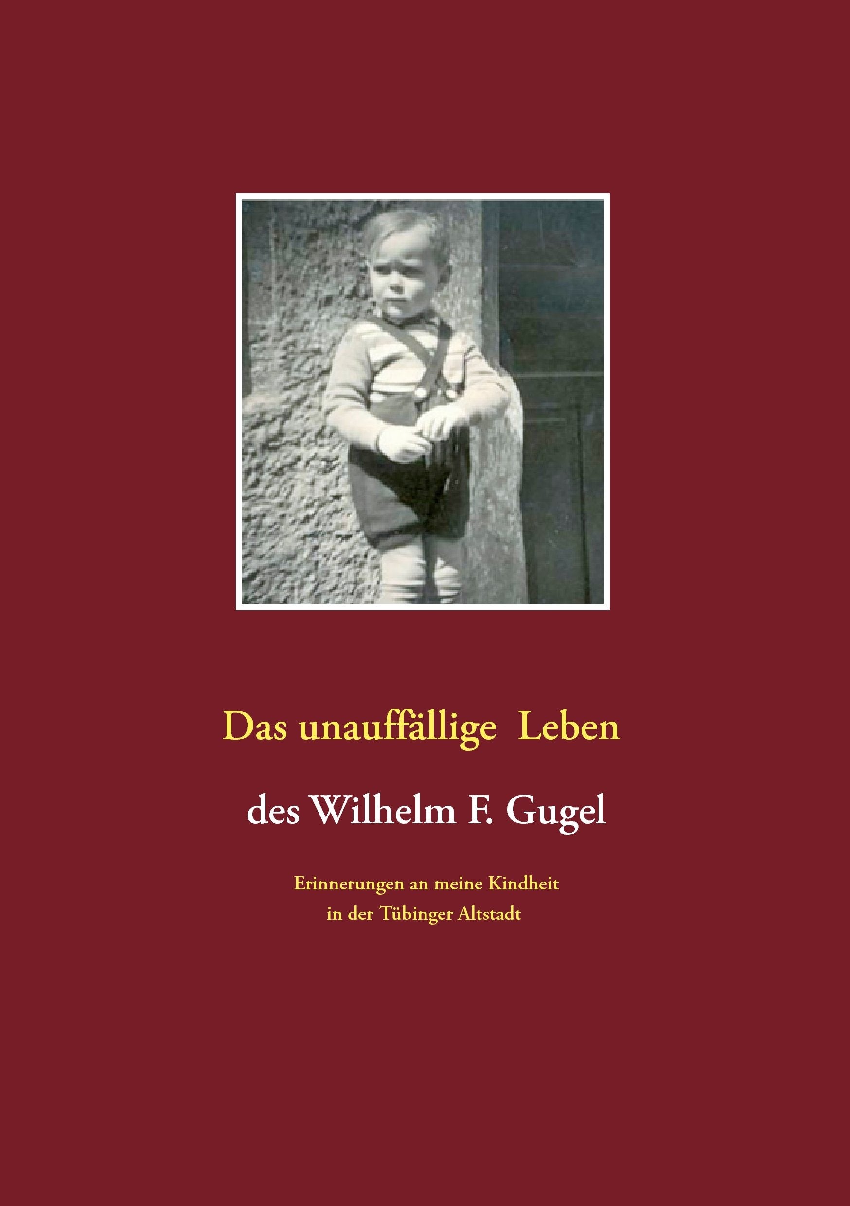 Das unauffällige Leben des Wilhelm F. Gugel: Erinnerungen an meine Kindheit in der Tübinger Altstadt Personalities Books