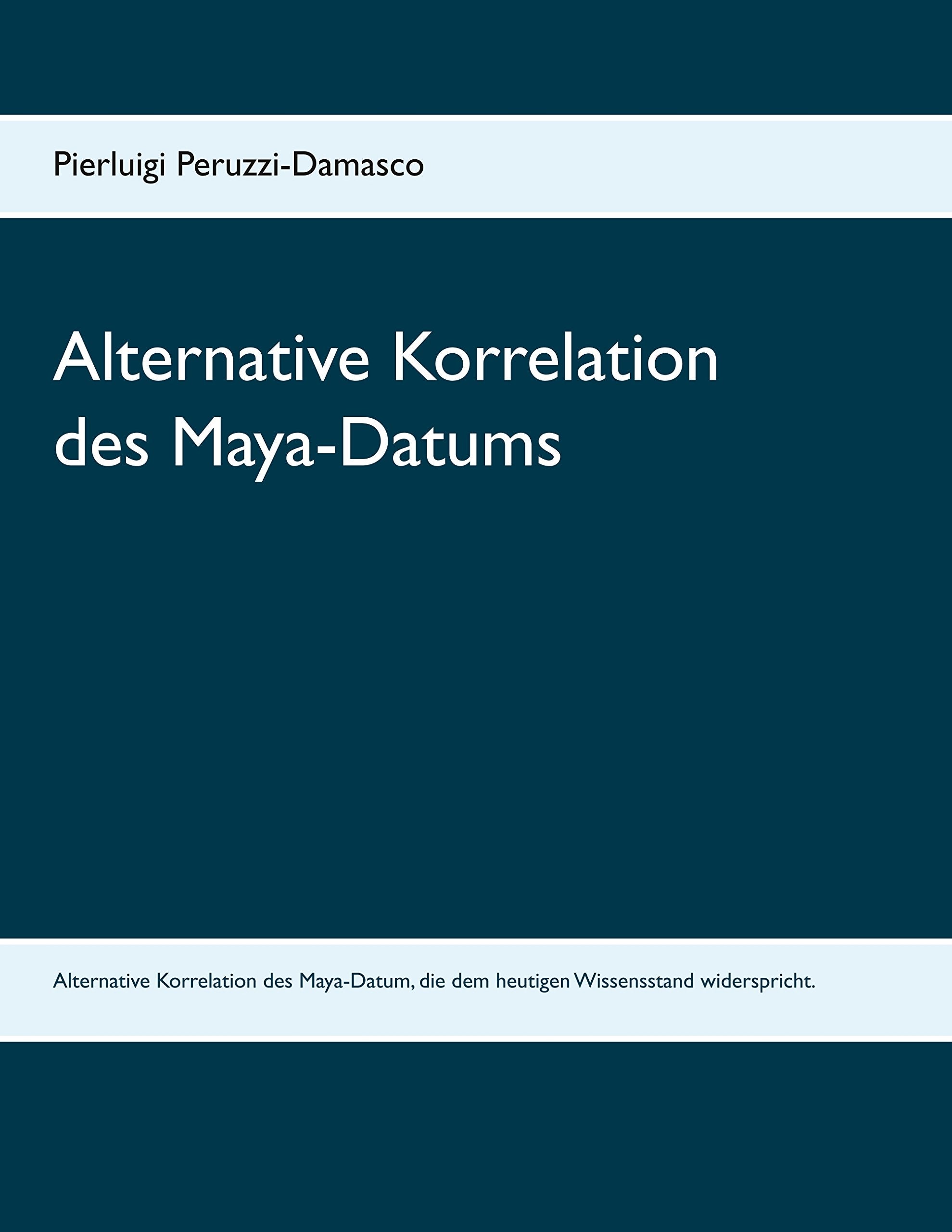 Alternative Korrelation des Maya-Datums: Eine alternative Möglichkeit der Korrelation des Maya-Datums, die dem aktuellen Wissensstand widerspricht. Politics & History