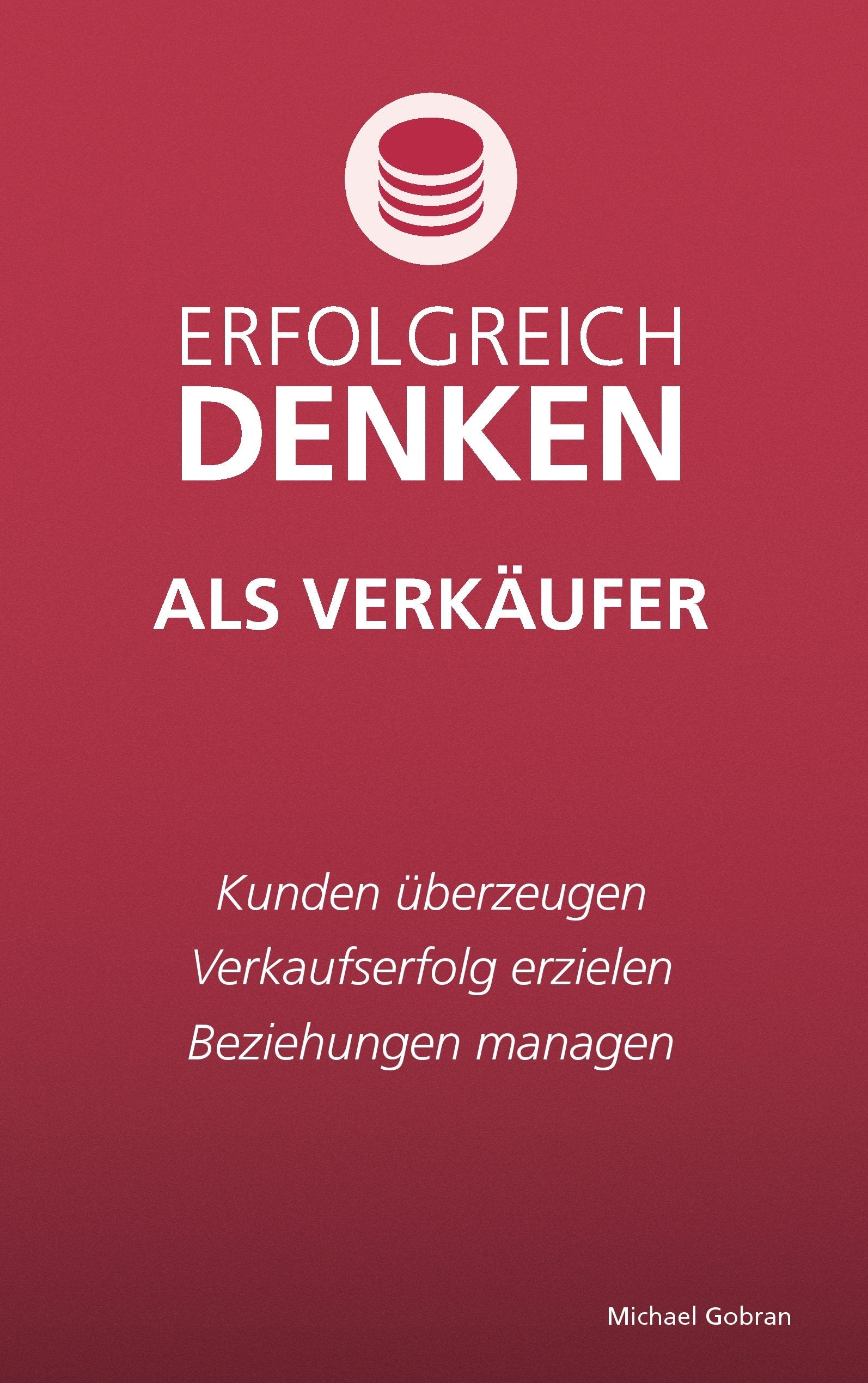 Erfolgreich denken als Verkäufer: Kunden überzeugen, Verkaufserfolg erzielen, Beziehungen managen. Law