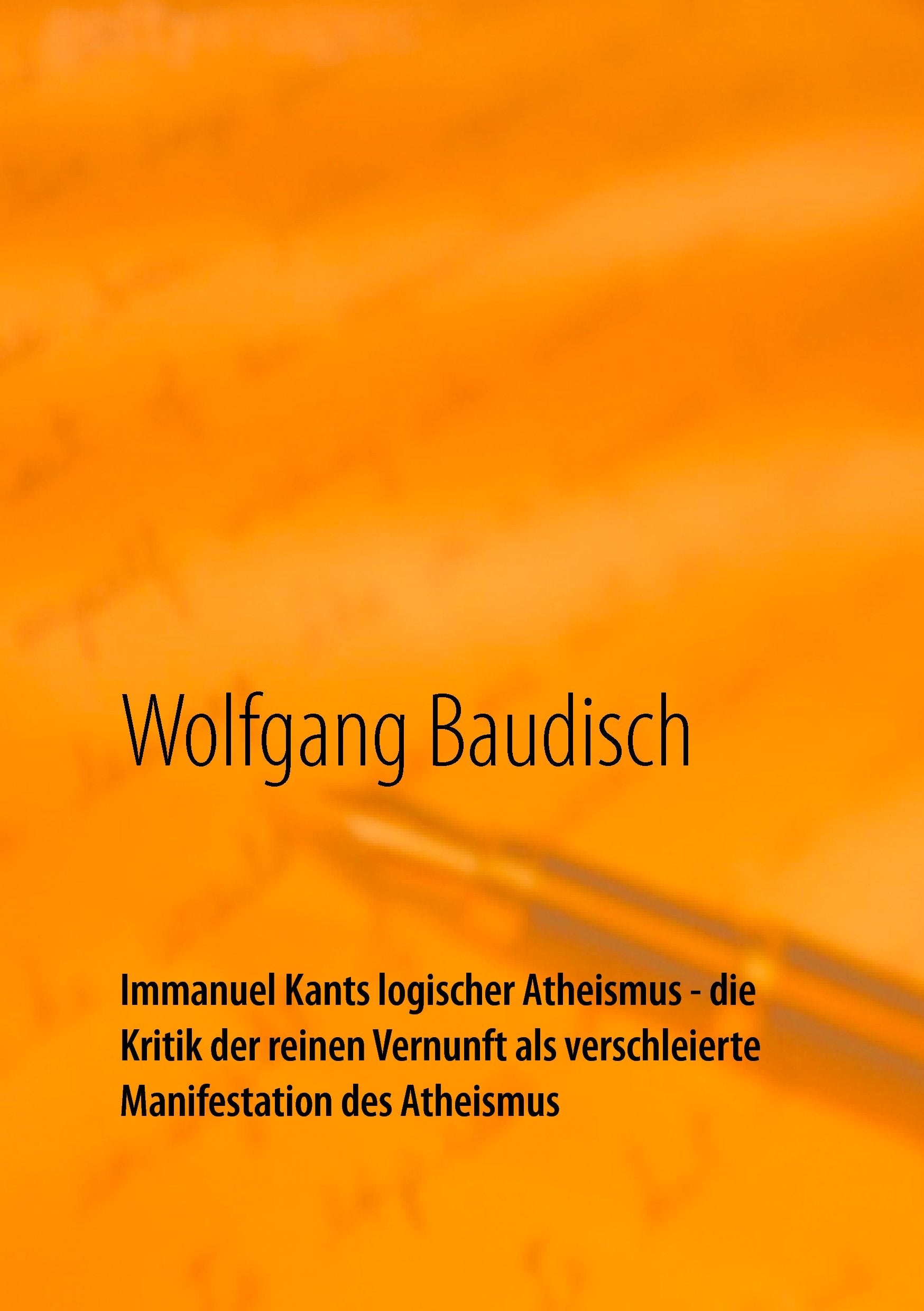 Immanuel Kants logischer Atheismus - die Kritik der reinen Vernunft als verschleierte Manifestation des Atheismus: Wege zum Verstehen Philosophy