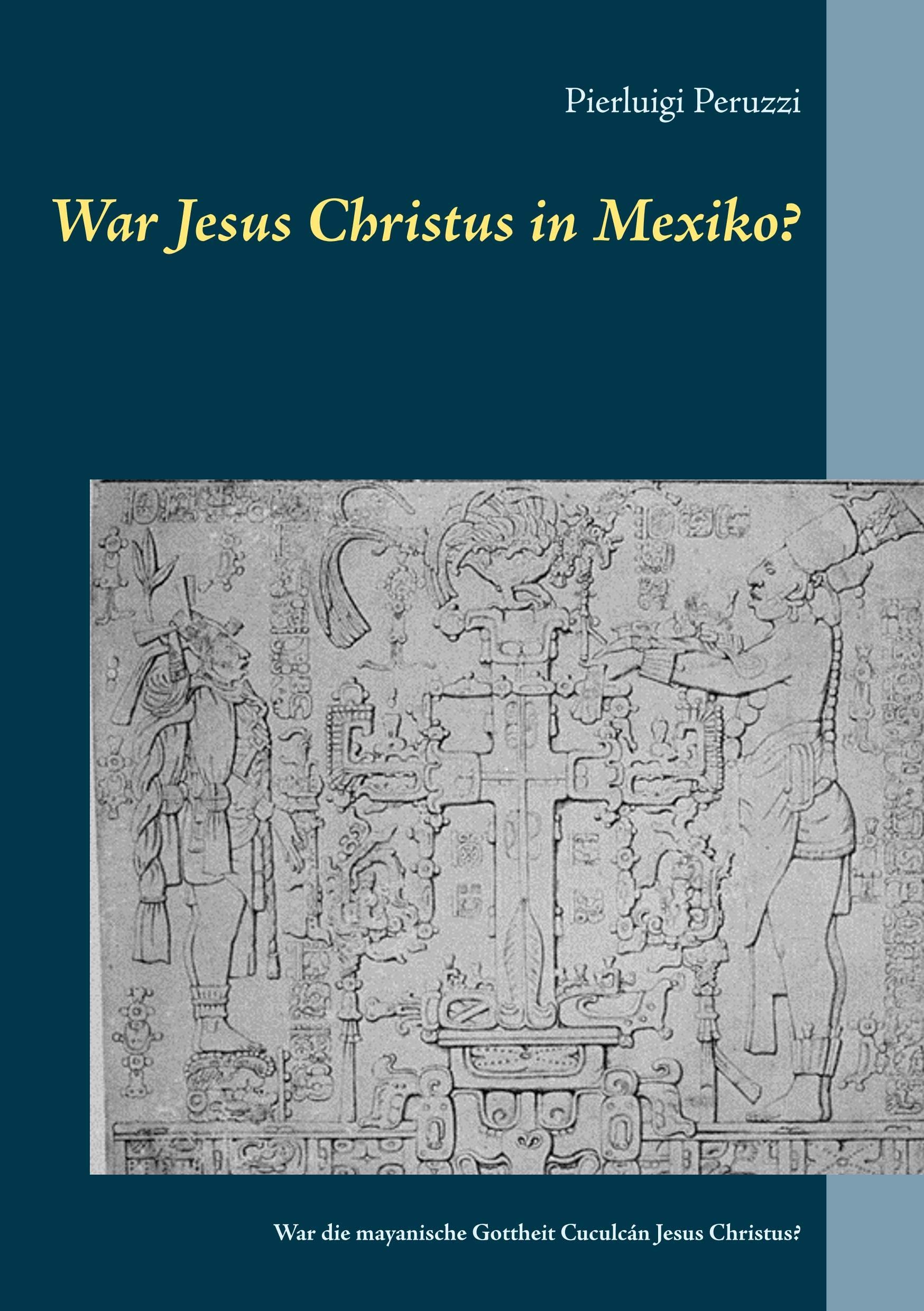 War Jesus Christus in Mexiko?: War die mayanische Gottheit Cuculcán Jesus Christus? Religion & Esotericism