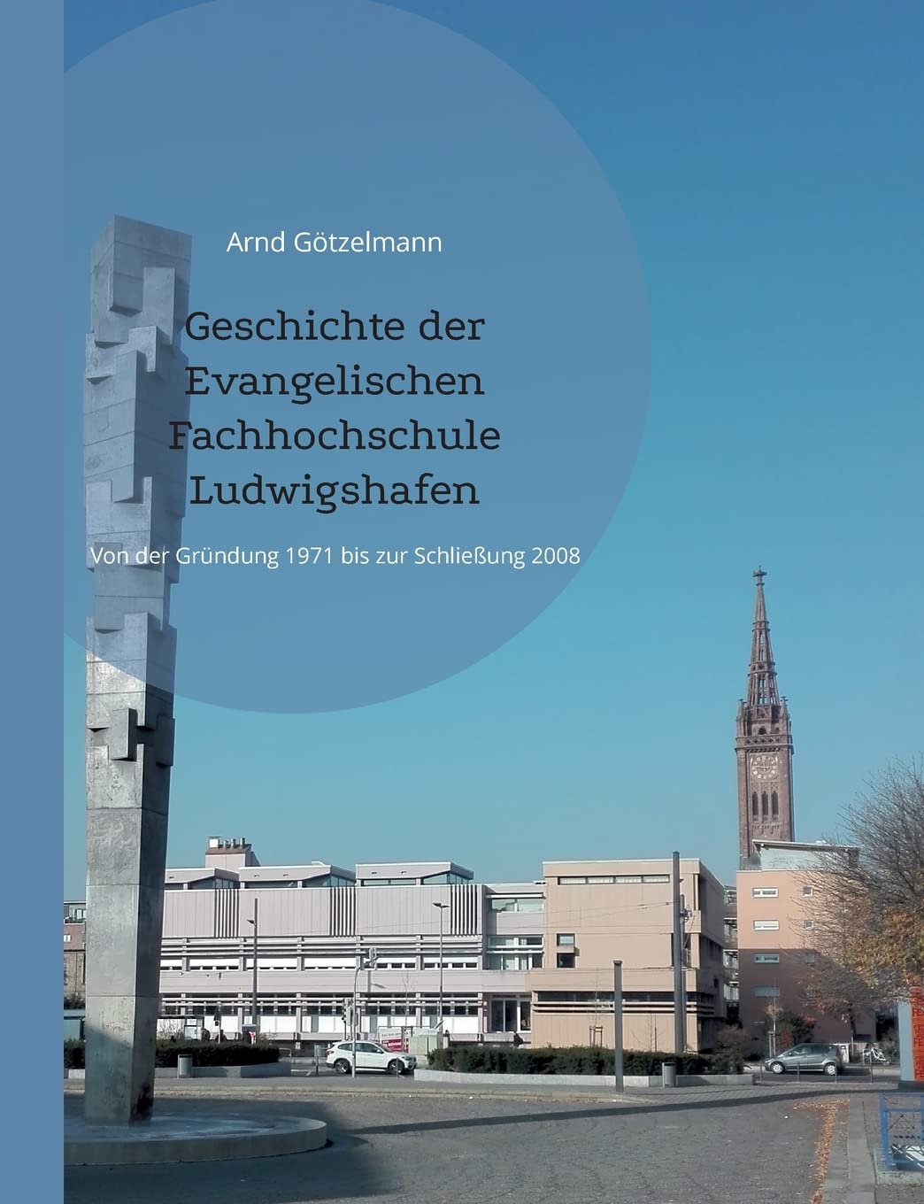 Geschichte der Evangelischen Fachhochschule Ludwigshafen: Von der Gründung 1971 bis zur Schließung 2008. Mit einem chronologischen Überblick von 1946 bis 2022 Social Sciences