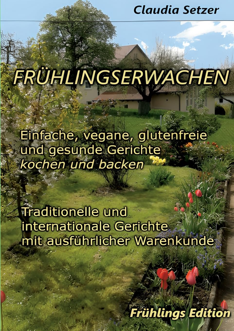 Frühlingserwachen: Einfache, vegane, glutenfreie und Gesunde Gerichte kochen und backen Leisure, Home & Garden