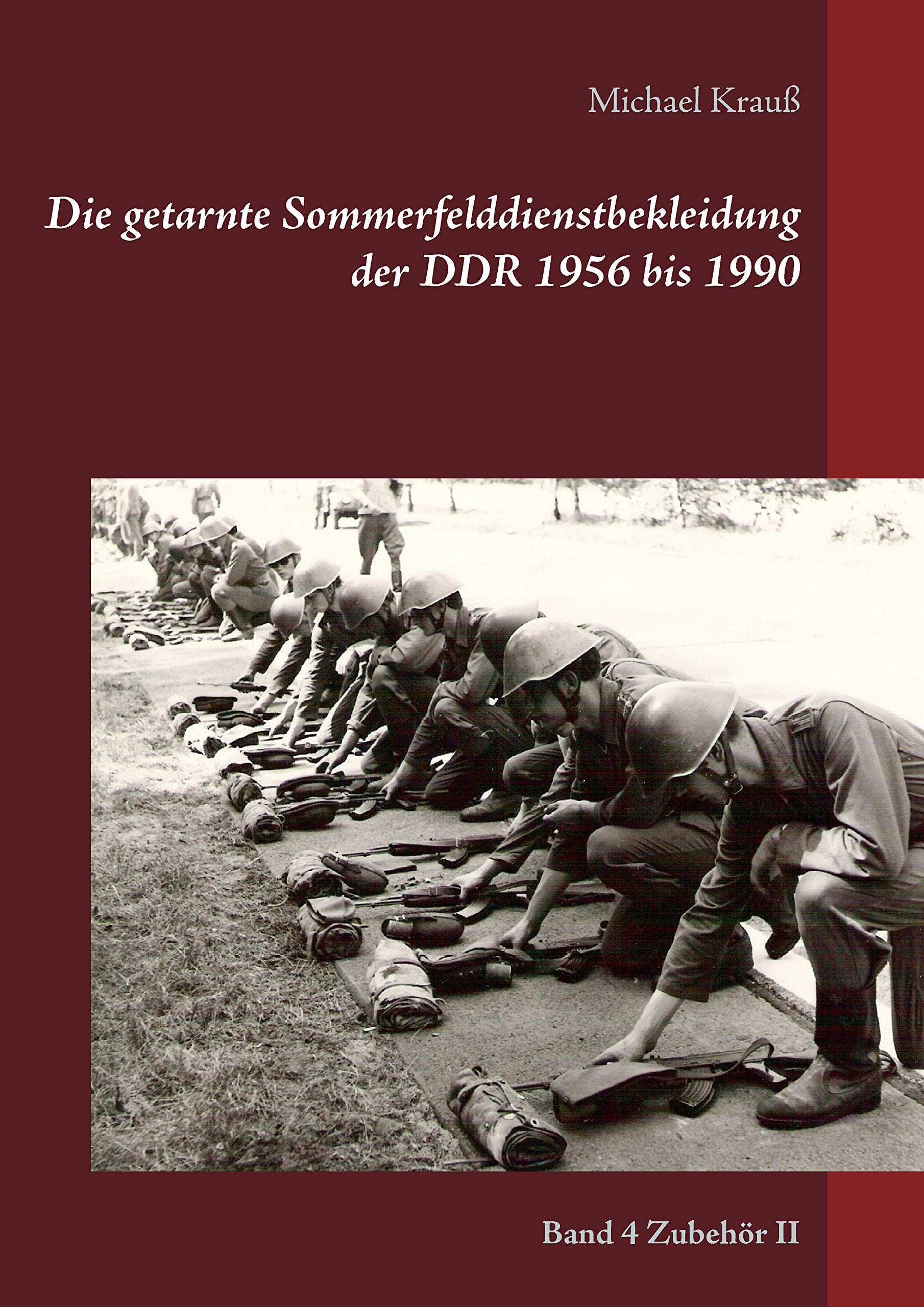 Die getarnte Sommerfelddienstbekleidung der DDR 1956 bis 1990: Band 4 Zubehör II Hobbies & Crafts