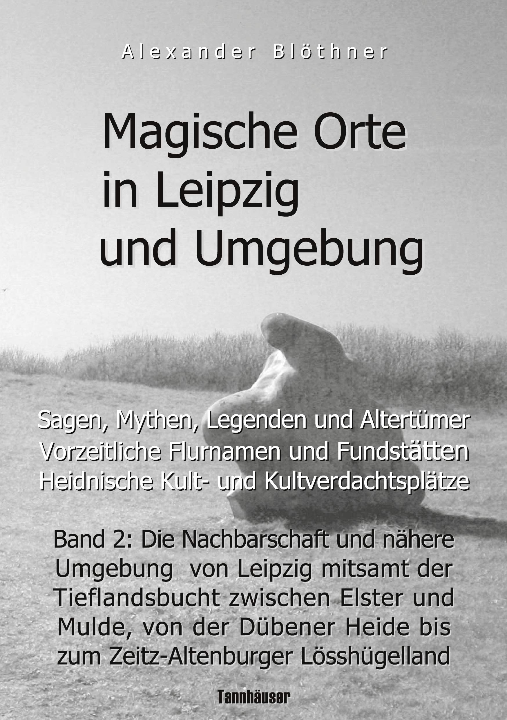 Magische Orte in Leipzig und Umgebung: Sagen, Mythen, Legenden und Altertümer, vorzeitliche Flurnamen und Fundstätten, heidnische Kult- und ... Heide bis zum Zeitz-Altenburger Lösshügelland Hobbies & Crafts