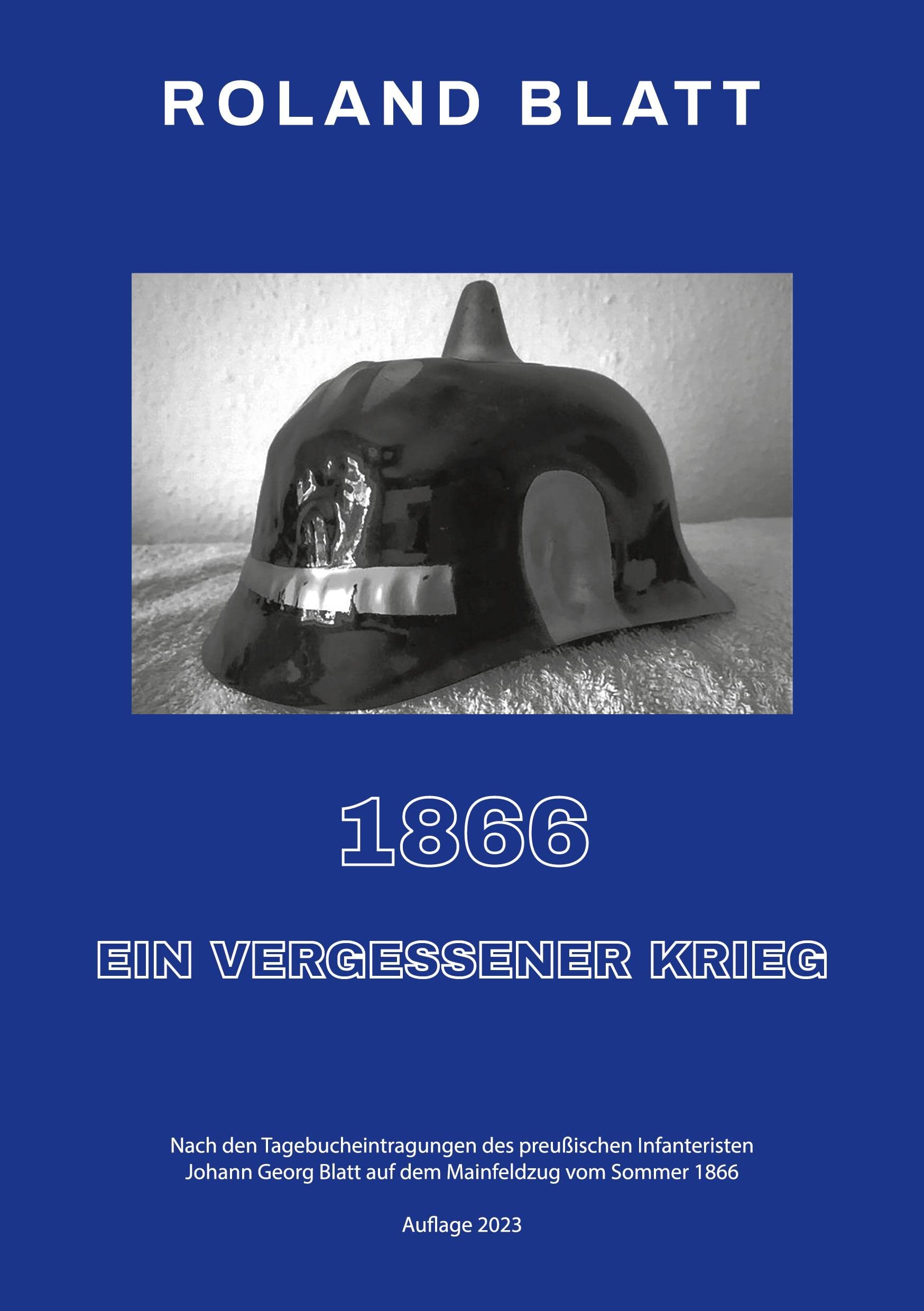 1866 - ein vergessener Krieg: Nach den Tagebucheintragungen des preußischen Infanteristen Johann Georg Blatt auf dem Mainfeldzug vom Sommer 1866 Politics & History