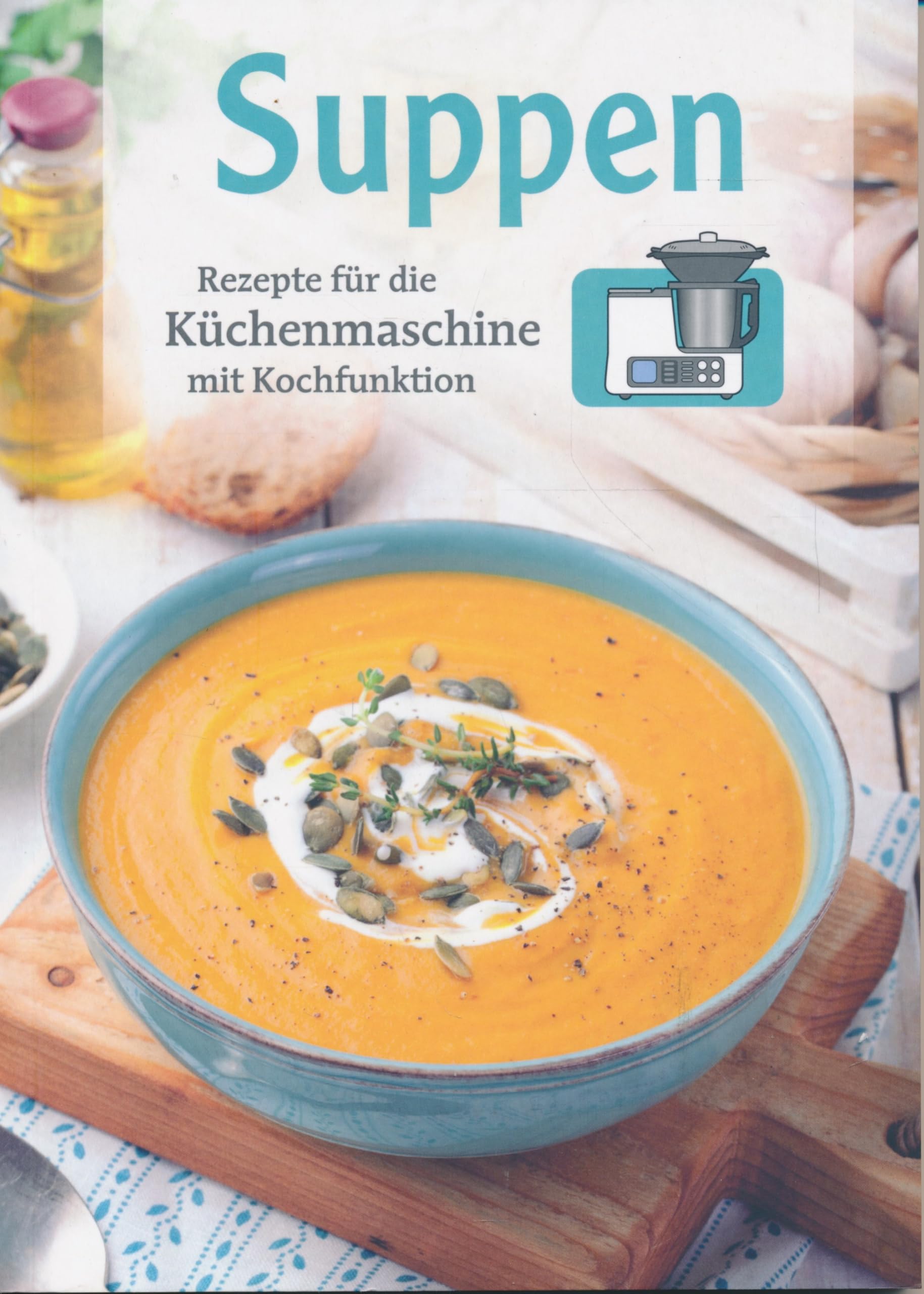 Suppen - Rezepte für die Küchenmaschine mit Kochfunktion Cooking & Enjoying