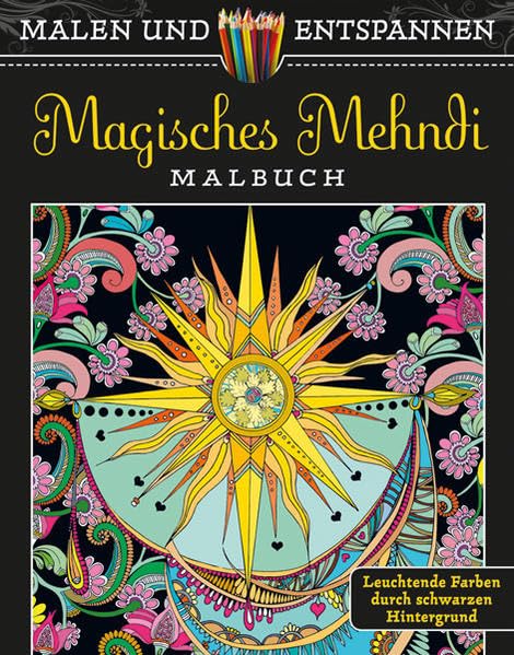 Malen und entspannen: Magisches Mehndi: Malbuch. Leuchtende Farben durch schwarzen Hintergrund Hobbies & Crafts