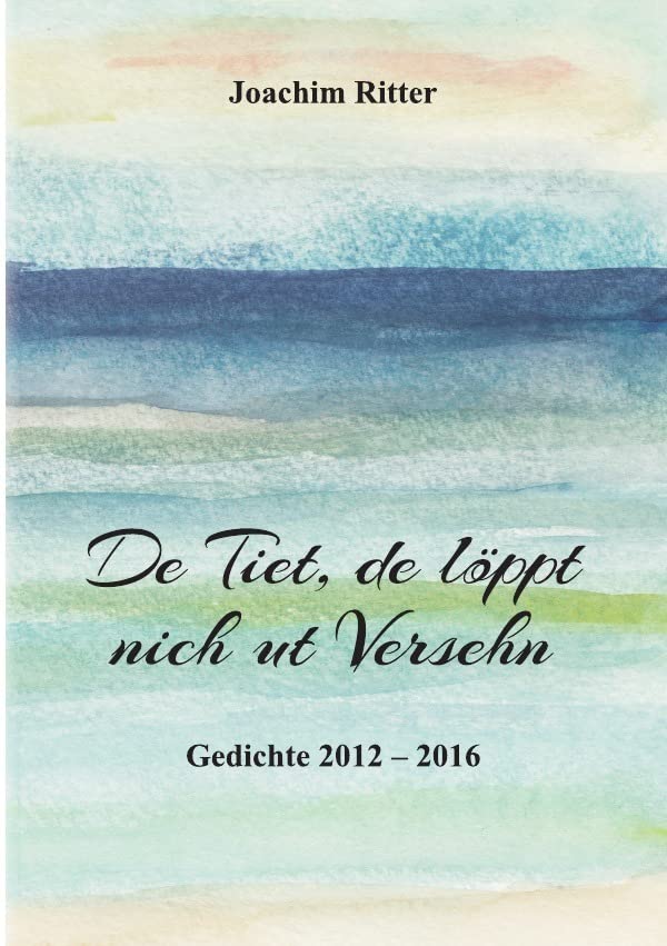 De Tiet, de löppt nich ut versehn: Plattdeutsche Gedichte 2012 – 2016 Poetry