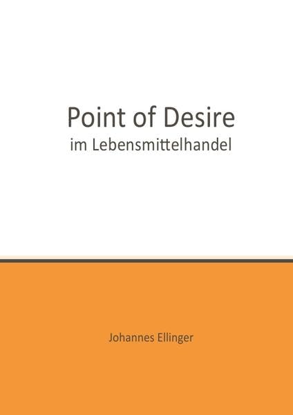 Point of Desire im Lebensmittelhandel: Bedürfnisbefriedigung zum Entstehungszeitpunkt am Beispiel des Diät- und Ernährungsunterstützungssystems Business, Finance & Career
