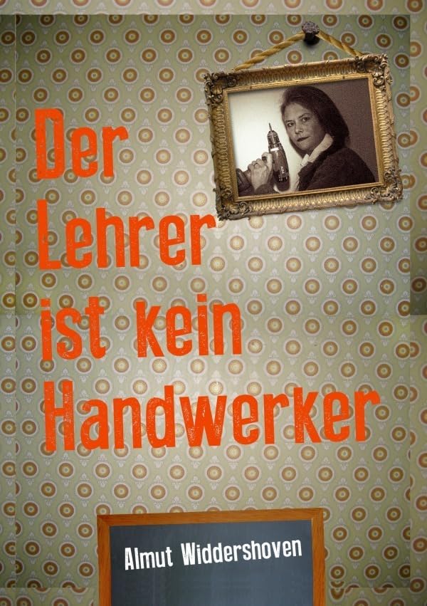 Der Lehrer ist kein Handwerker: Eine Tatsachenerzählung von Almut Widdershoven Hobbies & Crafts