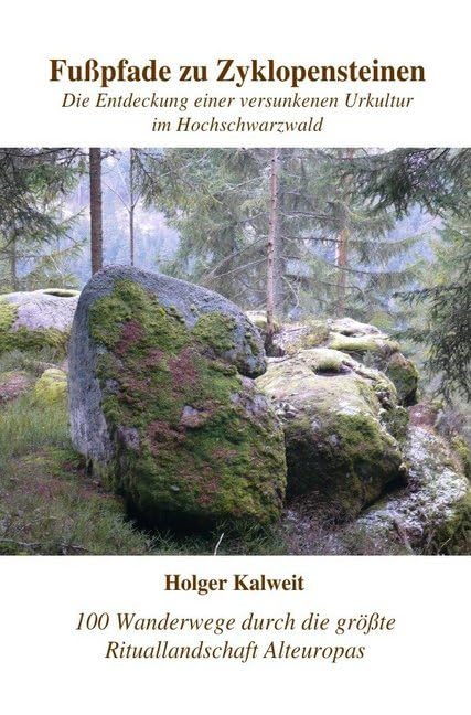 Fußpfade zu Zyklopensteinen: Die Entdeckung einer versunkenen Urkultur im Hochschwarzwald Politics & History