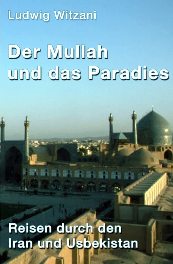 Der Mullah und das Paradies: Reisen durch den Iran und Usbekistan (Weltreisen) Politics & History
