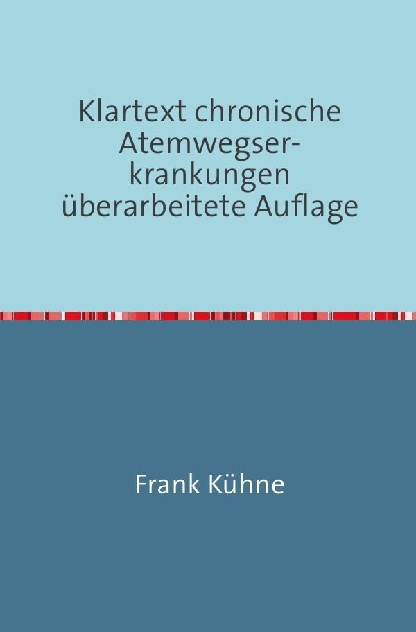 Klartext Atemwegs chronische Erkrankungen / Klartext chronische Atemwegser- krankungen überarbeitete Auflage: Von A wie Asthma bis S wie Sarkoidose Health, Nutrition & Fitness