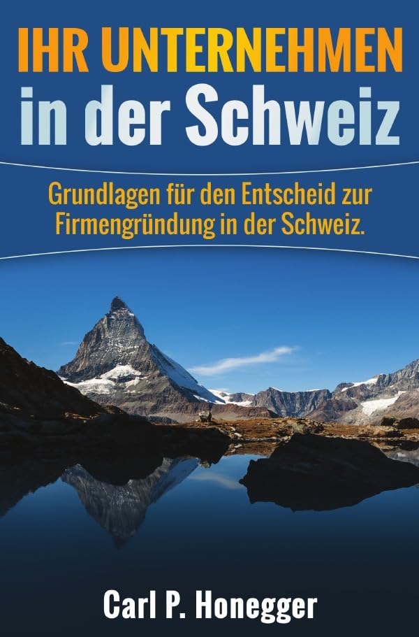 Ihr Unternehmen in der Schweiz: Grundlagen für den Entscheid zur Firmengründung in der Schweiz. Business, Finance & Career