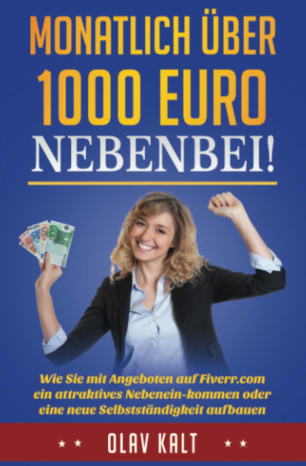 Monatlich über 1000 Euro nebenbei!: Wie Sie mit Angeboten auf Fiverr.com ein attraktives Nebeneinkommen oder eine neue Selbstständigkeit aufbauen Business, Finance & Career
