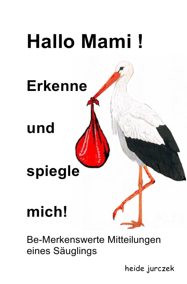 Hallo Mami! - Erkenne und spiegle mich!: Be-Merkenswerte Mitteilungen eines Säuglings (Neuauflage "Hallo Mami! - Erkenne und spiegle mich!") Religion & Esotericism